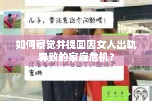 如何察觉并挽回因女人出轨导致的家庭危机？