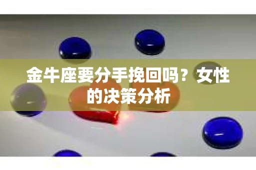 金牛座要分手挽回吗？女性的决策分析