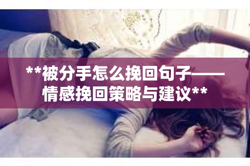 **被分手怎么挽回句子——情感挽回策略与建议**