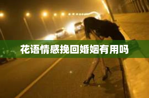 花语情感挽回婚姻有用吗