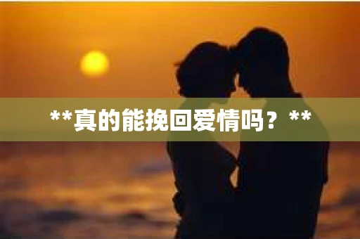**真的能挽回爱情吗？**