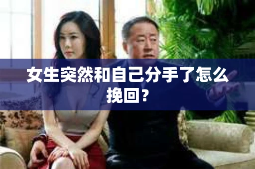 女生突然和自己分手了怎么挽回? 女生突然和自己分手了怎么挽回?