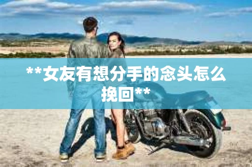 **女友有想分手的念头怎么挽回**