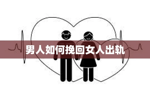 男人如何挽回女人出轨