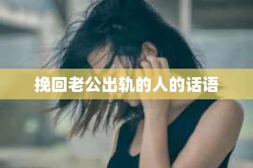 挽回老公出轨的人的话语