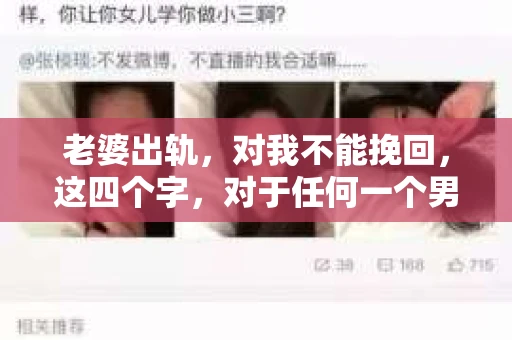 老婆出轨，对我不能挽回，这四个字，对于任何一个男人来说，都是一场无法言说的痛。我曾经以为，婚姻是爱情的港湾，是彼此依靠的避风港，然而，现实却给了我一记响亮的耳光。今天，我想和大家聊聊这个沉重的话题，希望能给那些正在经历或即将经历类似痛苦的人一些安慰和启示。