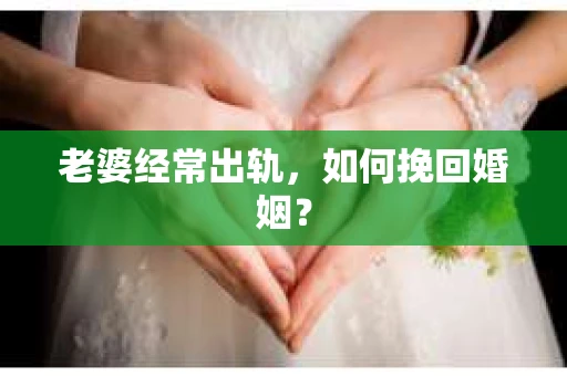 老婆经常出轨，如何挽回婚姻？