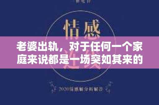 老婆出轨，对于任何一个家庭来说都是一场突如其来的风暴。面对这样的困境，如何挽回婚姻，重拾家庭的和谐，成为了许多人迫切想要了解的问题。今天，我们就来聊聊这个敏感而现实的话题——老婆出轨最好的挽回办法。