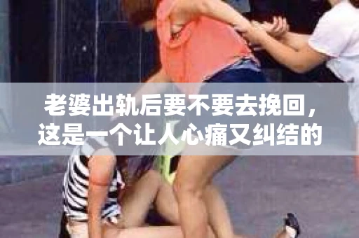 老婆出轨后要不要去挽回，这是一个让人心痛又纠结的问题。在这个问题上，每个人都有自己的看法和选择。今天，我就来和大家聊聊这个话题，希望能给大家带来一些帮助。