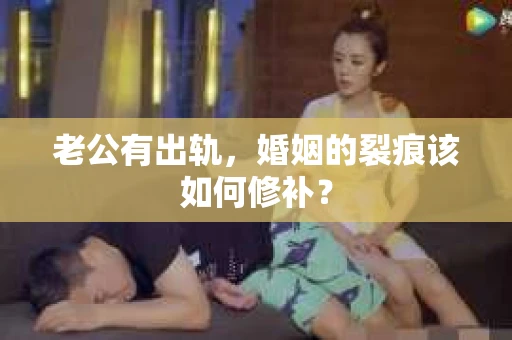 老公有出轨，婚姻的裂痕该如何修补？