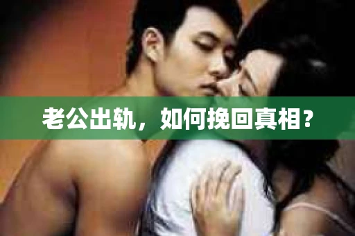 老公出轨，如何挽回真相？