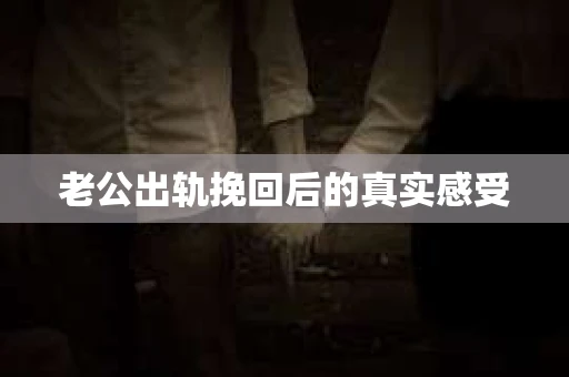 老公出轨挽回后的真实感受