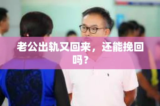 老公出轨又回来，还能挽回吗？