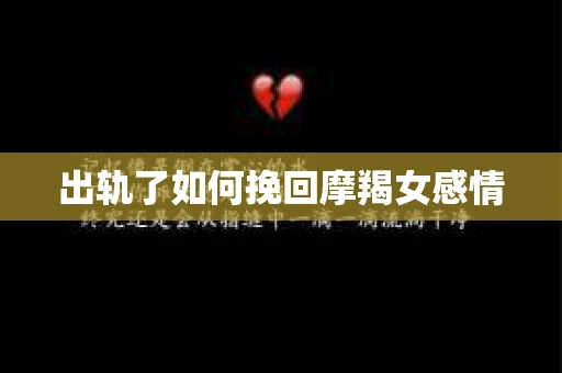 出轨了如何挽回摩羯女感情