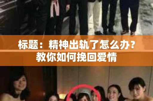标题：精神出轨了怎么办？教你如何挽回爱情