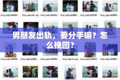 男朋友出轨，要分手嘛？怎么挽回？