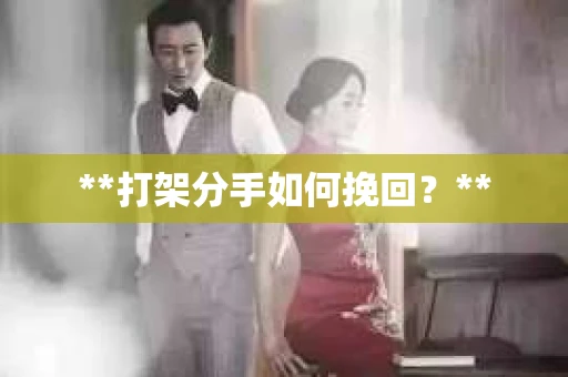 **打架分手如何挽回？**