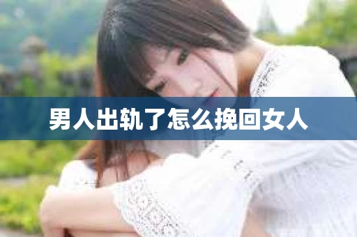 男人出轨了怎么挽回女人