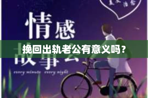 挽回出轨老公有意义吗？