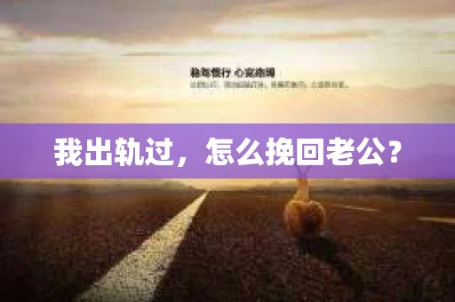 我出轨过，怎么挽回老公？