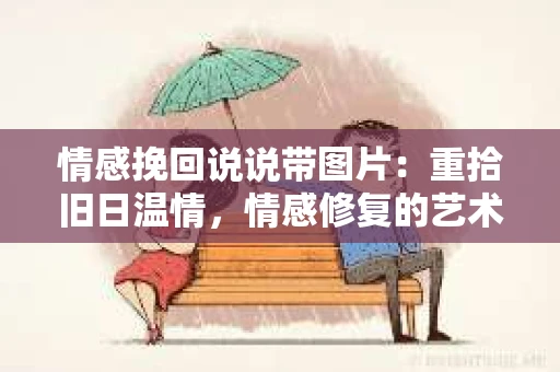 情感挽回说说带图片：重拾旧日温情，情感修复的艺术