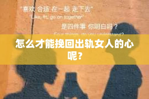 怎么才能挽回出轨女人的心呢？