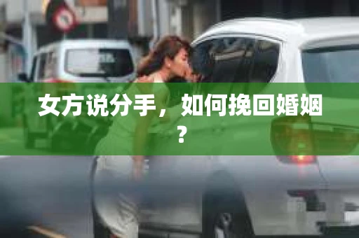 女方说分手，如何挽回婚姻？