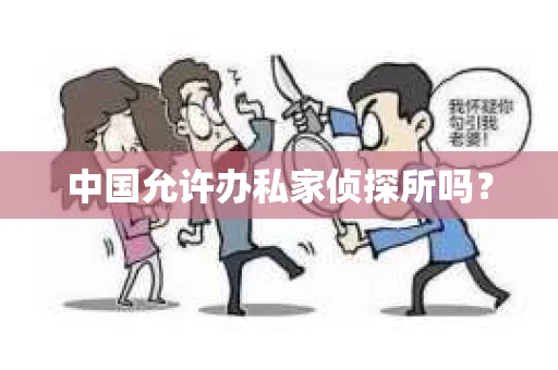 中国允许办私家侦探所吗？