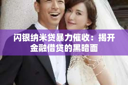 闪银纳米贷暴力催收：揭开金融借贷的黑暗面
