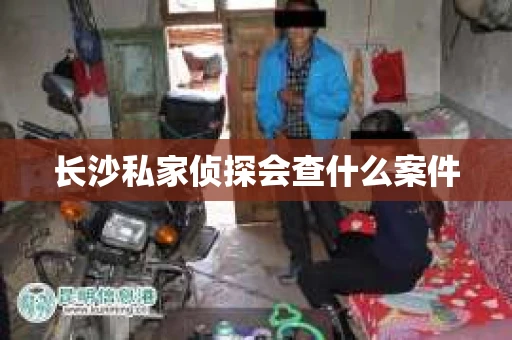 长沙私家侦探会查什么案件