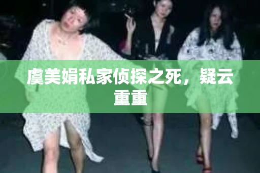 虞美娟私家侦探之死，疑云重重