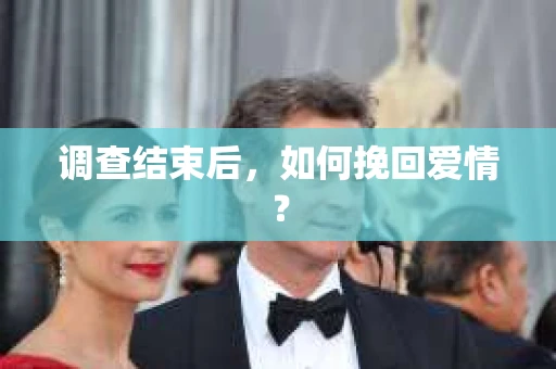 调查结束后，如何挽回爱情？