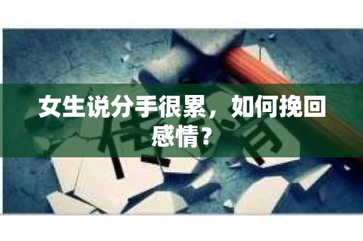女生说分手很累，如何挽回感情？