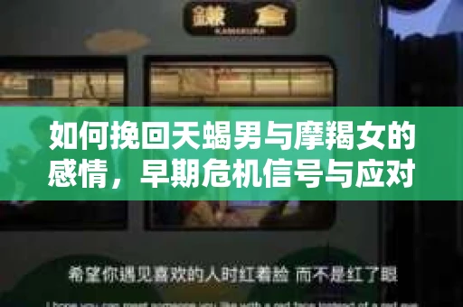 如何挽回天蝎男与摩羯女的感情，早期危机信号与应对策略