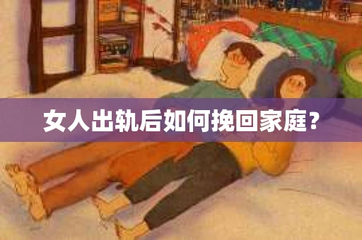 女人出轨后如何挽回家庭？