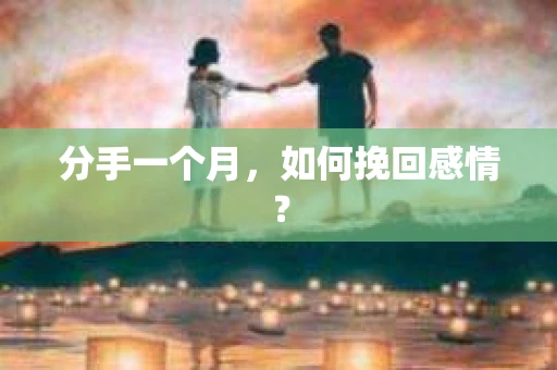 分手一个月，如何挽回感情？
