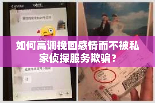 如何高调挽回感情而不被私家侦探服务欺骗？