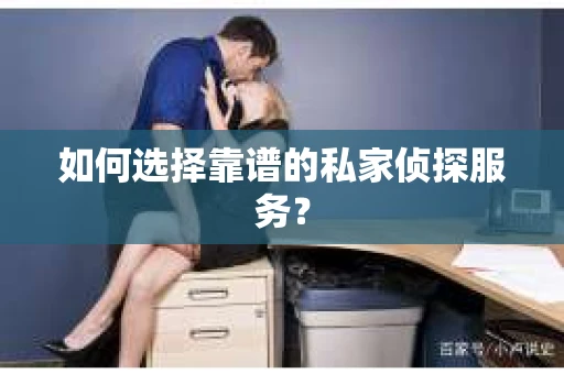 如何选择靠谱的私家侦探服务？