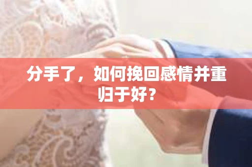 分手了，如何挽回感情并重归于好？
