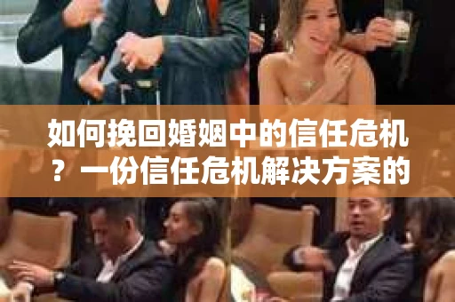 如何挽回婚姻中的信任危机？一份信任危机解决方案的干货指南
