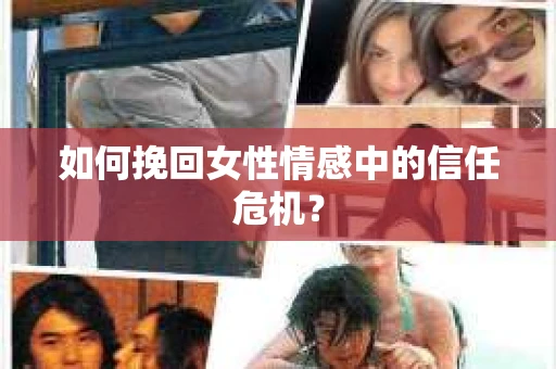如何挽回女性情感中的信任危机？