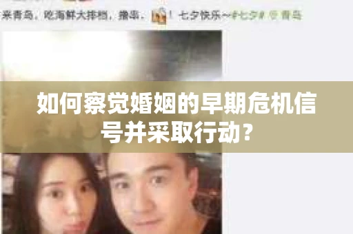 如何察觉婚姻的早期危机信号并采取行动？