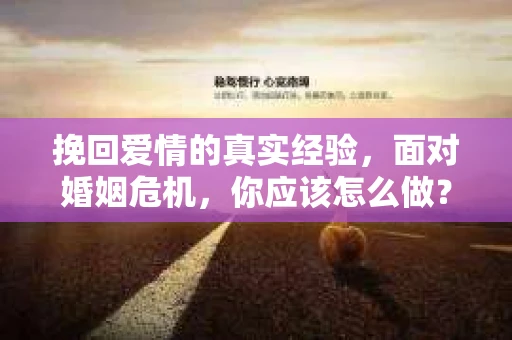 挽回爱情的真实经验，面对婚姻危机，你应该怎么做？