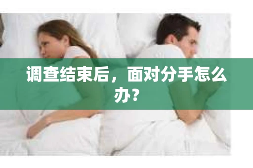 调查结束后，面对分手怎么办？