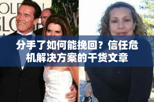 分手了如何能挽回？信任危机解决方案的干货文章