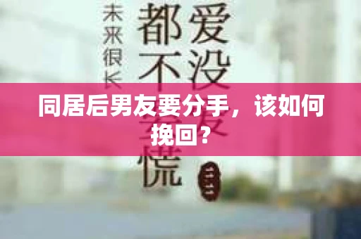 同居后男友要分手，该如何挽回？