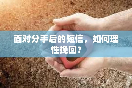 面对分手后的短信，如何理性挽回？