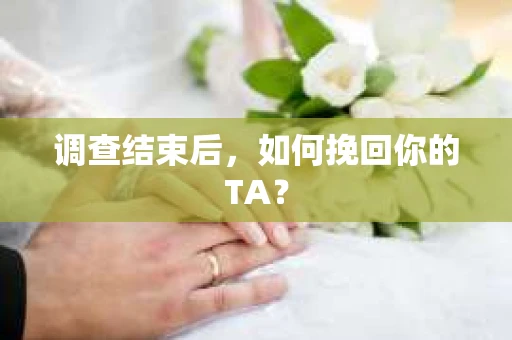调查结束后，如何挽回你的TA？