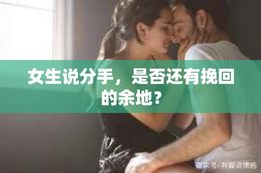 女生说分手，是否还有挽回的余地？