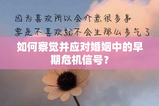 如何察觉并应对婚姻中的早期危机信号？